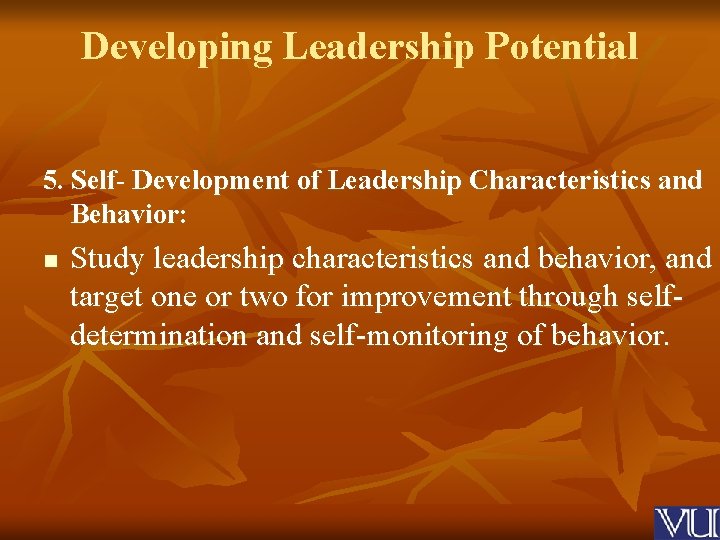 Developing Leadership Potential 5. Self- Development of Leadership Characteristics and Behavior: n Study leadership