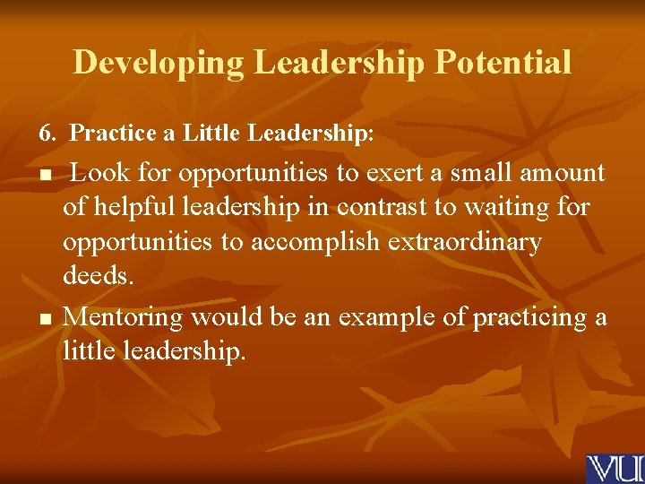 Developing Leadership Potential 6. Practice a Little Leadership: n n Look for opportunities to
