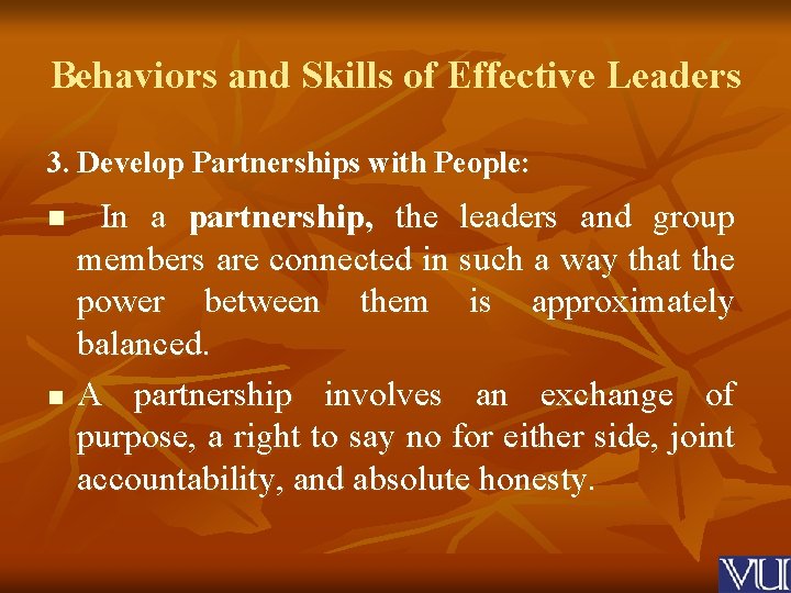 Behaviors and Skills of Effective Leaders 3. Develop Partnerships with People: n n In