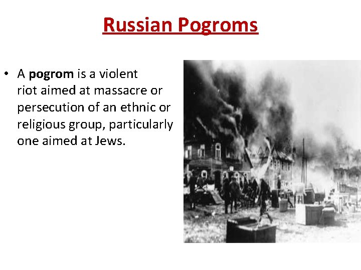 Russian Pogroms • A pogrom is a violent riot aimed at massacre or persecution