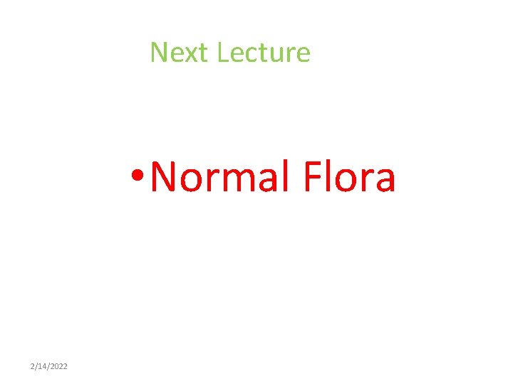 Next Lecture • Normal Flora 2/14/2022 