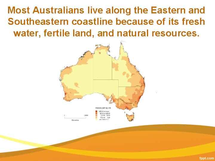 Most Australians live along the Eastern and Southeastern coastline because of its fresh water,