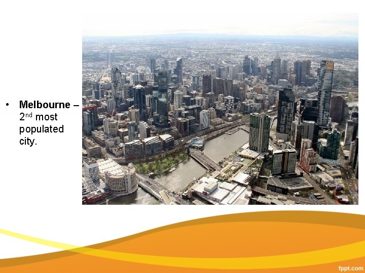  • Melbourne – 2 nd most populated city. 