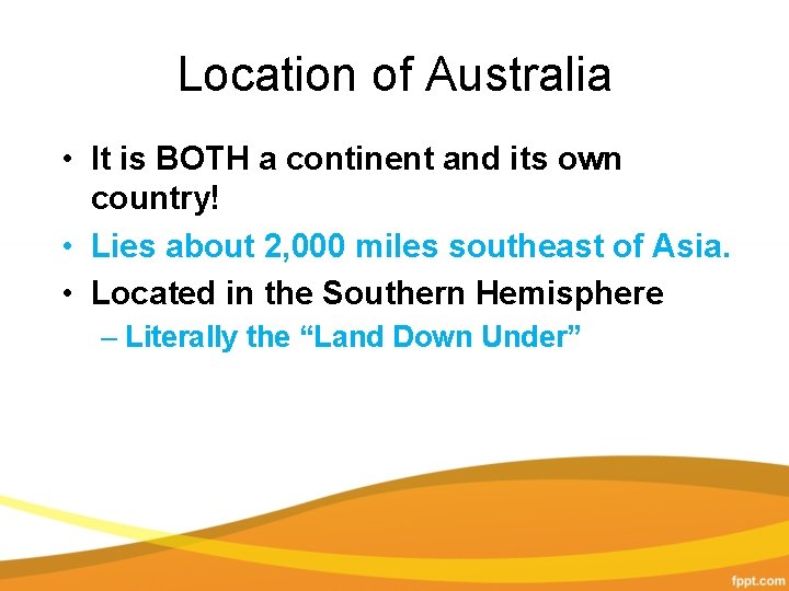 Location of Australia • It is BOTH a continent and its own country! •