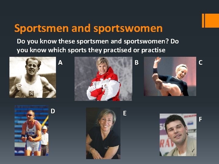 Sportsmen and sportswomen Do you know these sportsmen and sportswomen? Do you know which