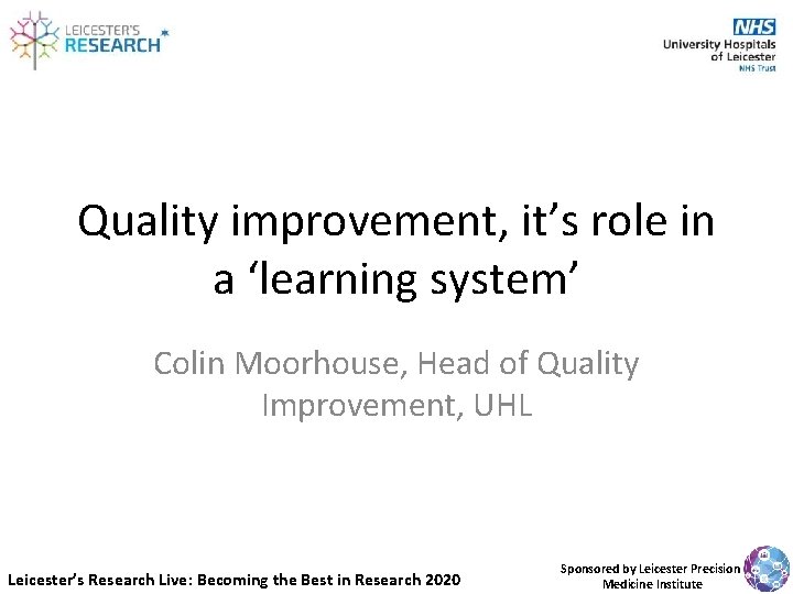 Quality improvement, it’s role in a ‘learning system’ Colin Moorhouse, Head of Quality Improvement,