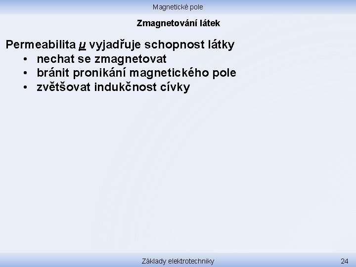 Magnetické pole Zmagnetování látek Permeabilita µ vyjadřuje schopnost látky • nechat se zmagnetovat •