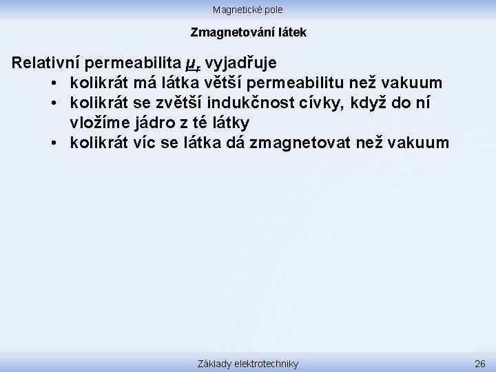 Magnetické pole Zmagnetování látek Relativní permeabilita µr vyjadřuje • kolikrát má látka větší permeabilitu