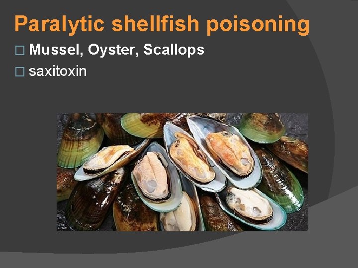 Paralytic shellfish poisoning � Mussel, � saxitoxin Oyster, Scallops 