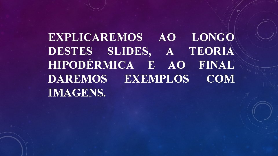 EXPLICAREMOS AO LONGO DESTES SLIDES, A TEORIA HIPODÉRMICA E AO FINAL DAREMOS EXEMPLOS COM