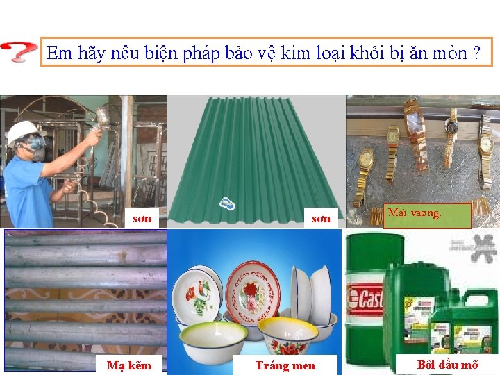 Em hãy nêu biện pháp bảo vệ kim loại khỏi bị ăn mòn ?