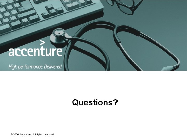 Questions? © 2006 Accenture. All rights reserved. 