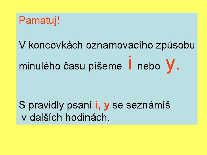 Pamatuj! V koncovkách oznamovacího způsobu minulého času píšeme i nebo y. S pravidly psaní