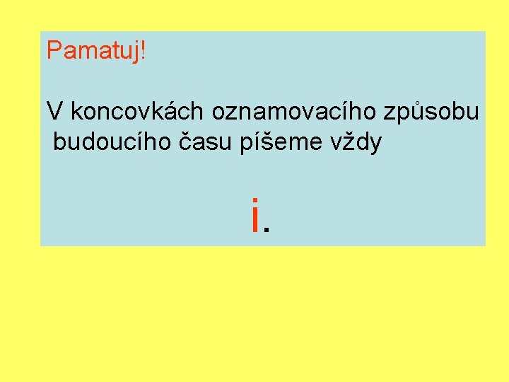 Pamatuj! V koncovkách oznamovacího způsobu budoucího času píšeme vždy i. 