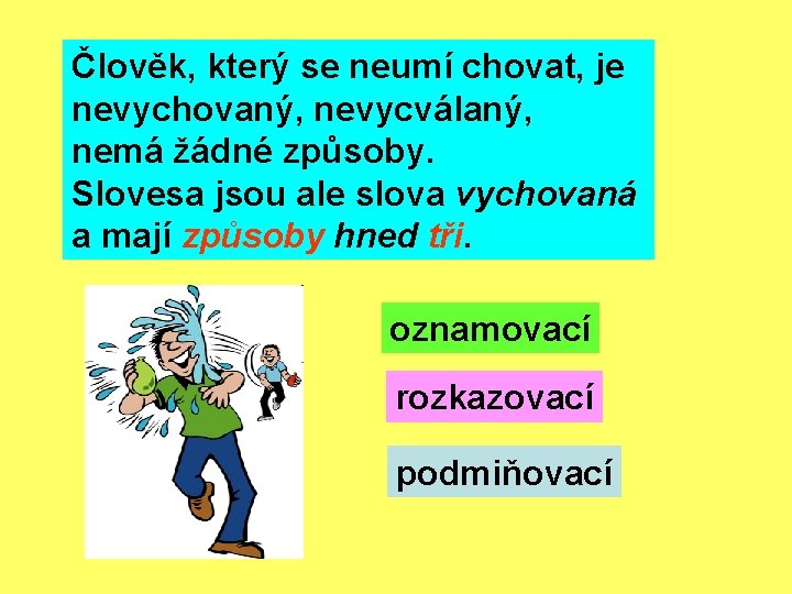 Člověk, který se neumí chovat, je nevychovaný, nevycválaný, nemá žádné způsoby. Slovesa jsou ale