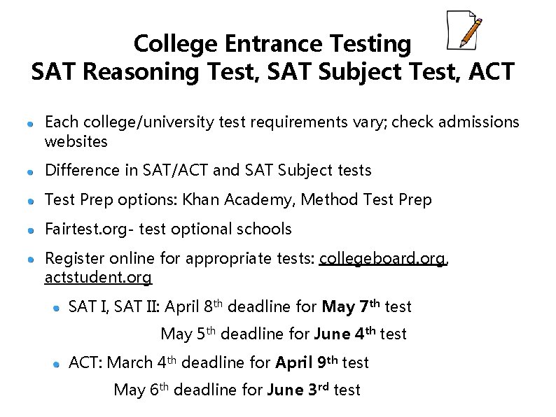 College Entrance Testing SAT Reasoning Test, SAT Subject Test, ACT Each college/university test requirements College Entrance Testing SAT Reasoning Test, SAT Subject Test, ACT Each college/university test requirements