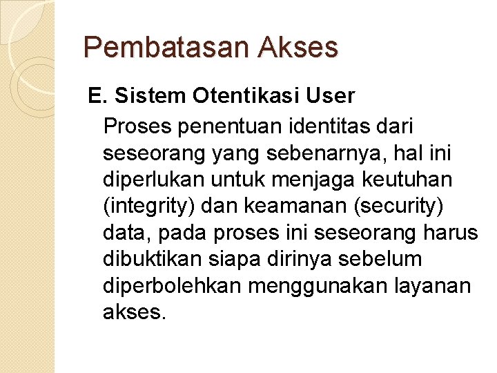 Pembatasan Akses E. Sistem Otentikasi User Proses penentuan identitas dari seseorang yang sebenarnya, hal