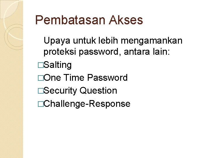 Pembatasan Akses Upaya untuk lebih mengamankan proteksi password, antara lain: �Salting �One Time Password