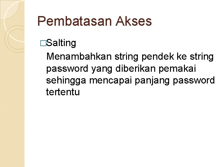 Pembatasan Akses �Salting Menambahkan string pendek ke string password yang diberikan pemakai sehingga mencapai