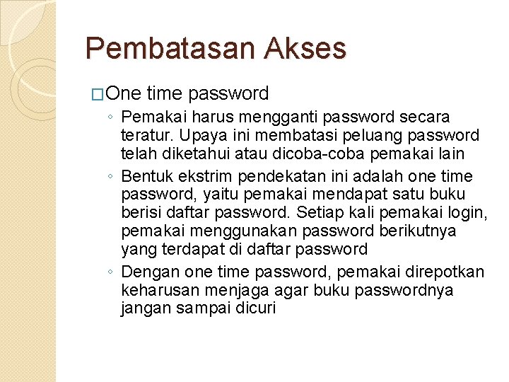 Pembatasan Akses �One time password ◦ Pemakai harus mengganti password secara teratur. Upaya ini