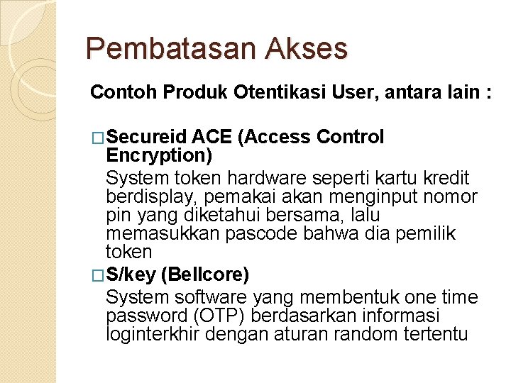 Pembatasan Akses Contoh Produk Otentikasi User, antara lain : �Secureid ACE (Access Control Encryption)