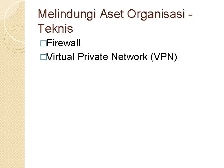 Melindungi Aset Organisasi Teknis �Firewall �Virtual Private Network (VPN) 