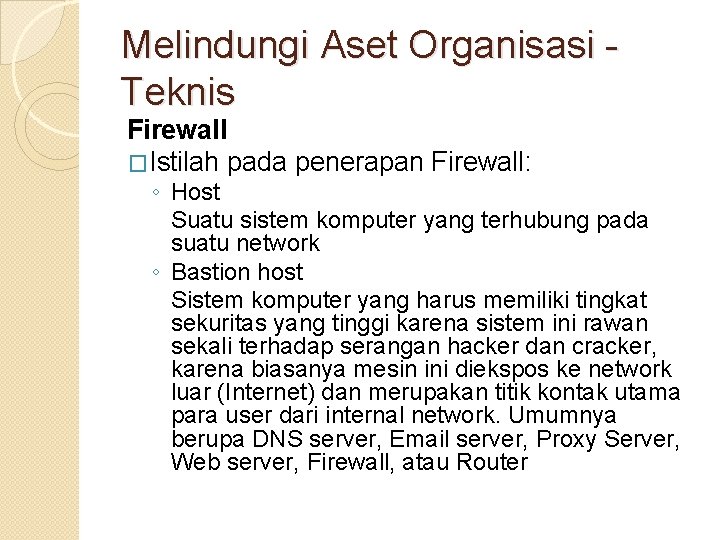 Melindungi Aset Organisasi Teknis Firewall �Istilah pada penerapan Firewall: ◦ Host Suatu sistem komputer