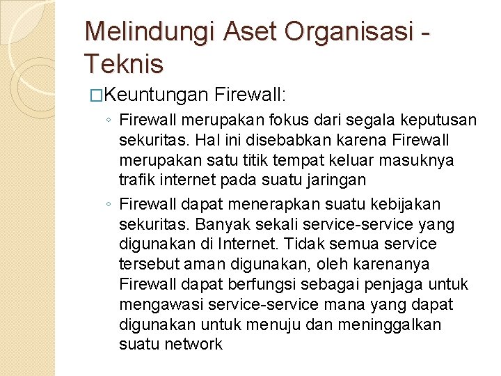 Melindungi Aset Organisasi Teknis �Keuntungan Firewall: ◦ Firewall merupakan fokus dari segala keputusan sekuritas.