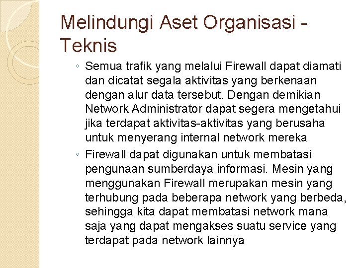Melindungi Aset Organisasi Teknis ◦ Semua trafik yang melalui Firewall dapat diamati dan dicatat