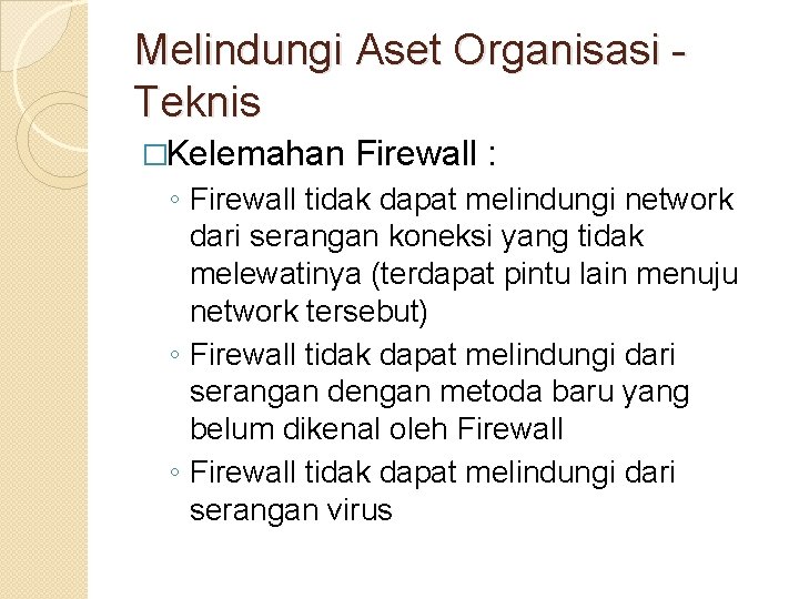 Melindungi Aset Organisasi Teknis �Kelemahan Firewall : ◦ Firewall tidak dapat melindungi network dari
