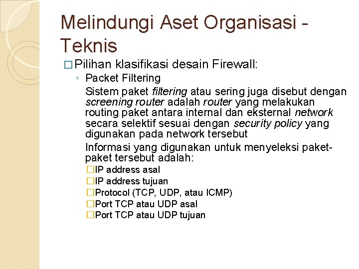 Melindungi Aset Organisasi Teknis � Pilihan klasifikasi desain Firewall: ◦ Packet Filtering Sistem paket