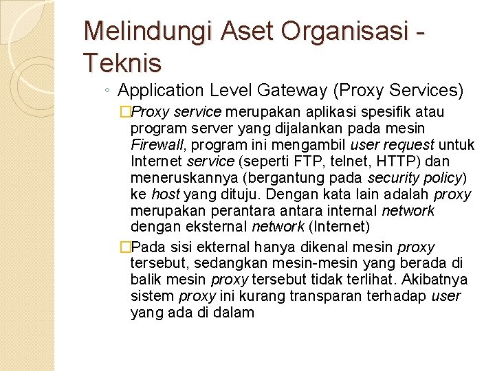 Melindungi Aset Organisasi Teknis ◦ Application Level Gateway (Proxy Services) �Proxy service merupakan aplikasi