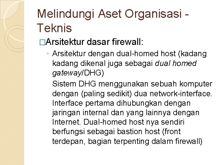Melindungi Aset Organisasi Teknis �Arsitektur dasar firewall: ◦ Arsitektur dengan dual-homed host (kadang dikenal