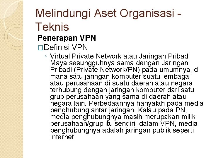 Melindungi Aset Organisasi Teknis Penerapan VPN �Definisi VPN ◦ Virtual Private Network atau Jaringan