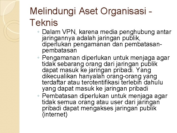 Melindungi Aset Organisasi Teknis ◦ Dalam VPN, karena media penghubung antar jaringannya adalah jaringan