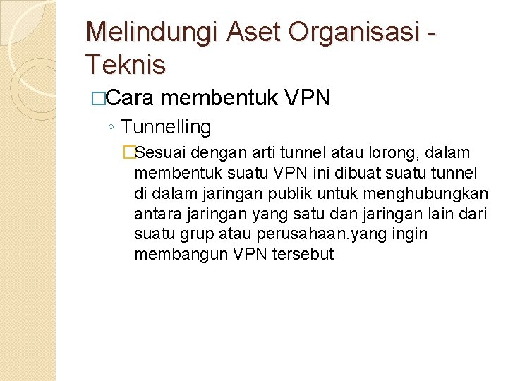 Melindungi Aset Organisasi Teknis �Cara membentuk VPN ◦ Tunnelling �Sesuai dengan arti tunnel atau