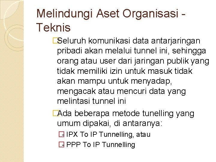 Melindungi Aset Organisasi Teknis �Seluruh komunikasi data antarjaringan pribadi akan melalui tunnel ini, sehingga