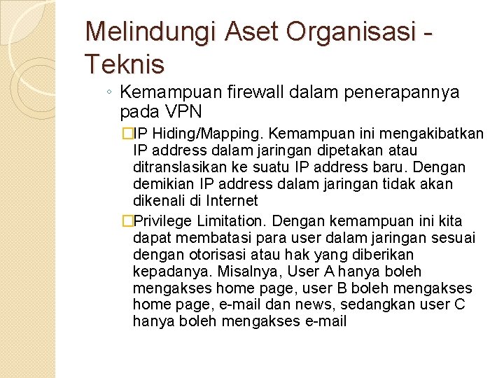 Melindungi Aset Organisasi Teknis ◦ Kemampuan firewall dalam penerapannya pada VPN �IP Hiding/Mapping. Kemampuan