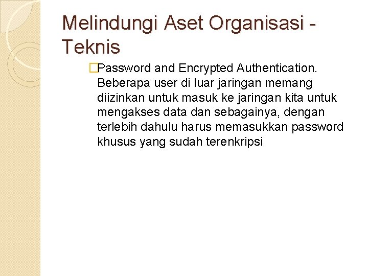 Melindungi Aset Organisasi Teknis �Password and Encrypted Authentication. Beberapa user di luar jaringan memang