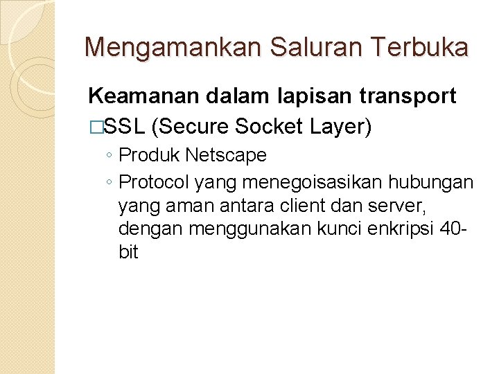 Mengamankan Saluran Terbuka Keamanan dalam lapisan transport �SSL (Secure Socket Layer) ◦ Produk Netscape