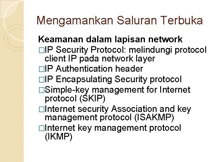 Mengamankan Saluran Terbuka Keamanan dalam lapisan network �IP Security Protocol: melindungi protocol client IP