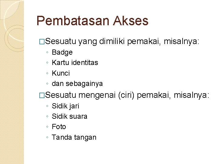 Pembatasan Akses �Sesuatu ◦ ◦ Badge Kartu identitas Kunci dan sebagainya �Sesuatu ◦ ◦