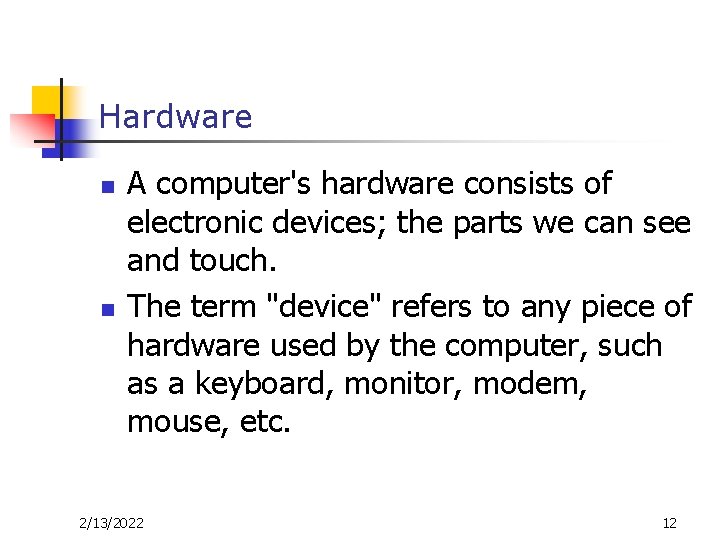 Hardware n n A computer's hardware consists of electronic devices; the parts we can Hardware n n A computer's hardware consists of electronic devices; the parts we can