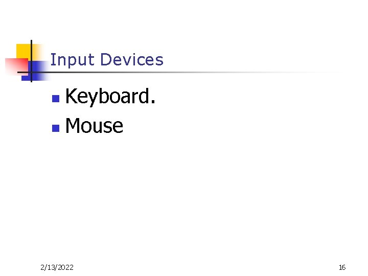 Input Devices Keyboard. n Mouse n 2/13/2022 16 Input Devices Keyboard. n Mouse n 2/13/2022 16