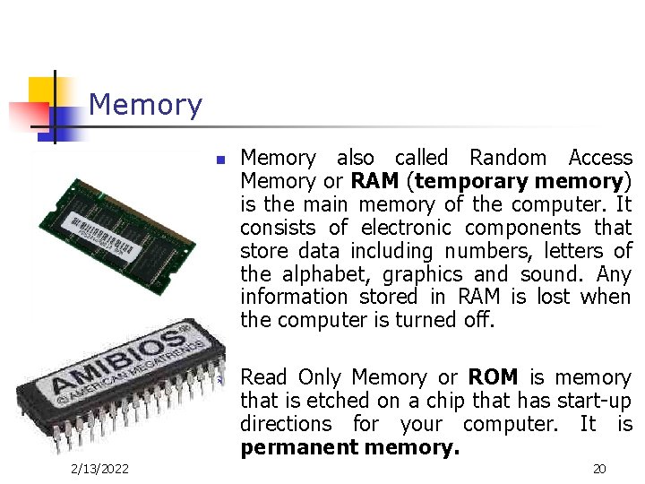 Memory n n 2/13/2022 Memory also called Random Access Memory or RAM (temporary memory) Memory n n 2/13/2022 Memory also called Random Access Memory or RAM (temporary memory)