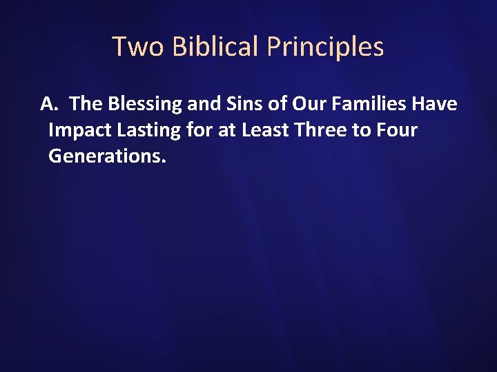 Two Biblical Principles A. The Blessing and Sins of Our Families Have Impact Lasting