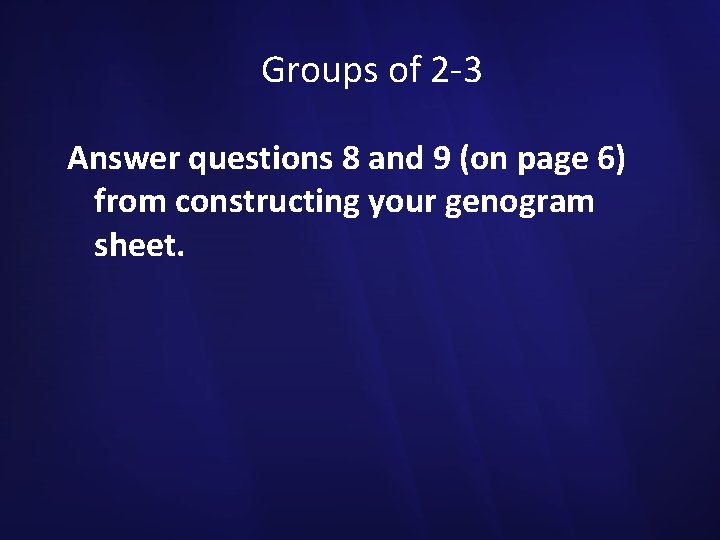 Groups of 2 -3 Answer questions 8 and 9 (on page 6) from constructing