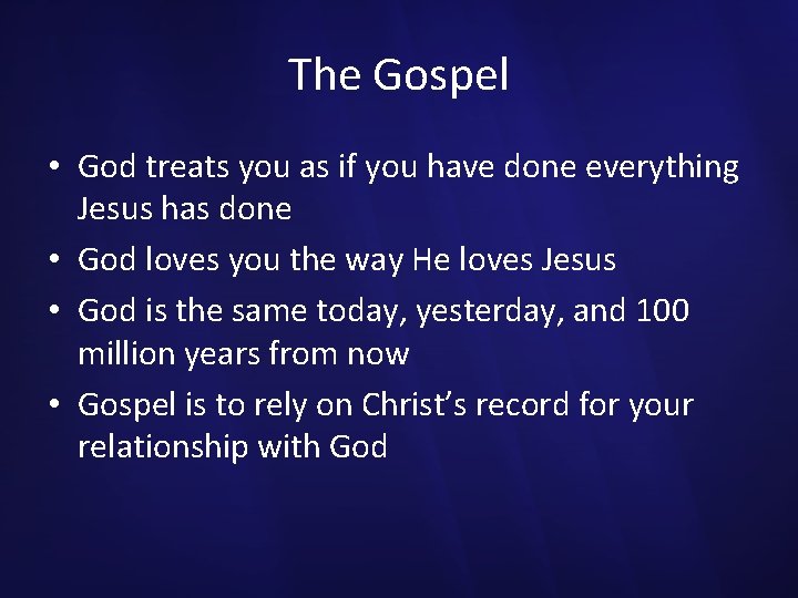 The Gospel • God treats you as if you have done everything Jesus has