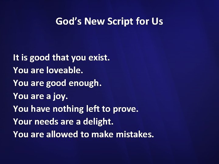 God’s New Script for Us It is good that you exist. You are loveable.