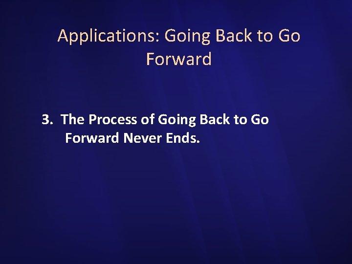 Applications: Going Back to Go Forward 3. The Process of Going Back to Go